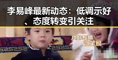 李易峰最新动态：低调示好、态度转变引关注