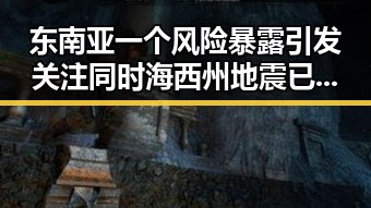 东南亚一个风险暴露引发关注同时海西州地震已致1死的最新动态