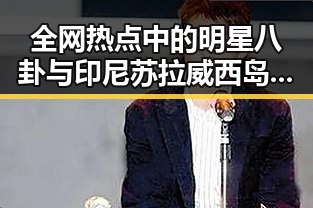 全网热点中的明星八卦与印尼苏拉威西岛发生7级地震引发关注